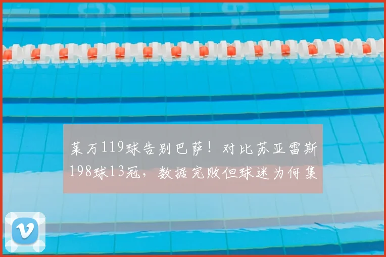 莱万119球告别巴萨！对比苏亚雷斯198球13冠，数据完败但球迷为何集体泪目？_诺坎普_欧冠_国米