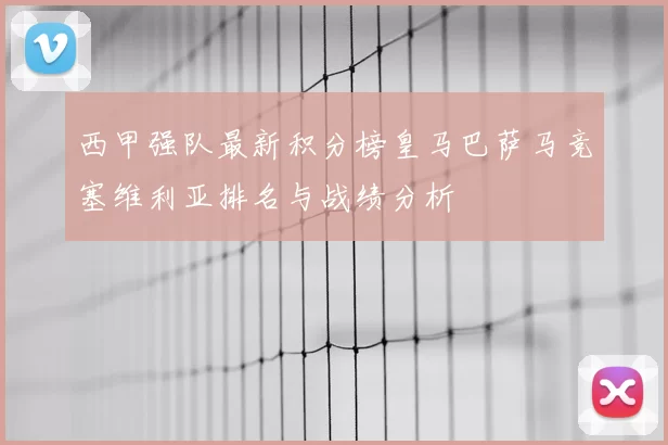 西甲强队最新积分榜皇马巴萨马竞塞维利亚排名与战绩分析