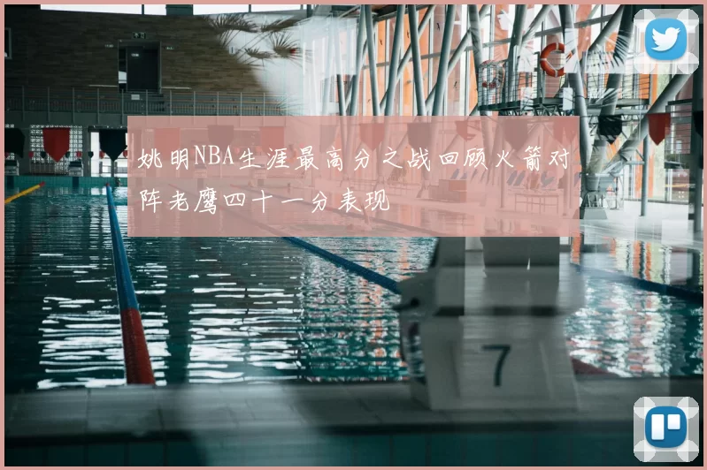 姚明NBA生涯最高分之战回顾火箭对阵老鹰四十一分表现