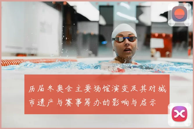 历届冬奥会主要场馆演变及其对城市遗产与赛事筹办的影响与启示