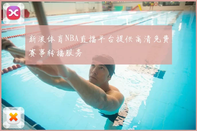 新浪体育NBA直播平台提供高清免费赛事转播服务