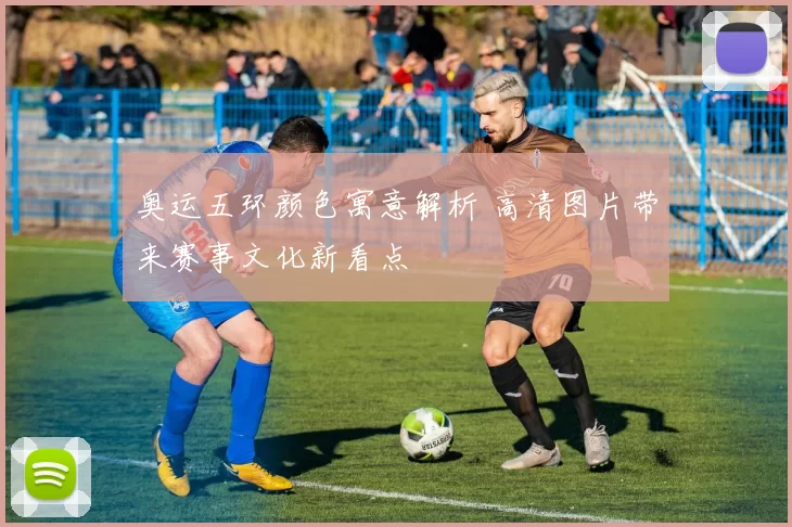 奥运五环颜色寓意解析 高清图片带来赛事文化新看点